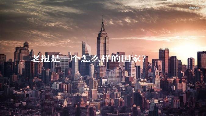 老挝是一个怎么样的国家？