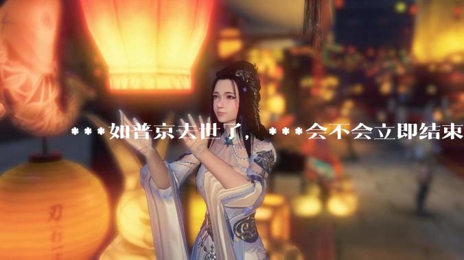 ***如普京去世了，***会不会立即结束?