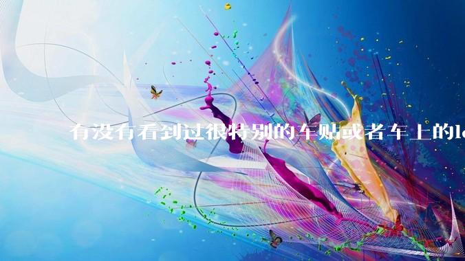 有没有看到过很特别的车贴或者车上的logo，让人看了就觉得车主很屌？